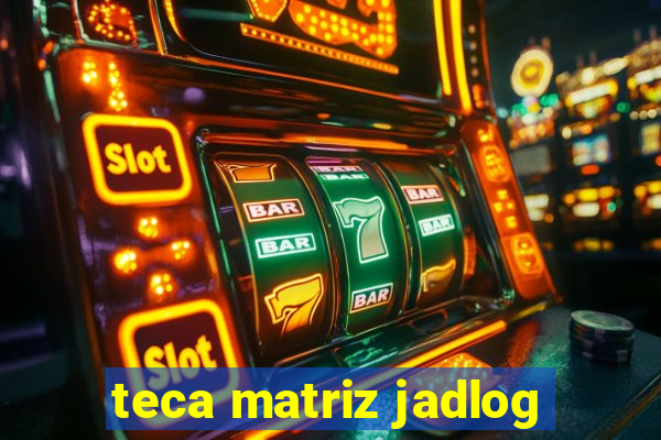 teca matriz jadlog